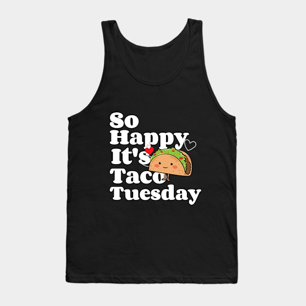 So Happy It's Taco Tuesday Tank Top by MCALTees